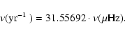 \begin{displaymath}%
\nu(\textrm{yr$^{-1}$ }) = 31.55692 \cdot \nu(\mu\textrm{Hz}).
\end{displaymath}