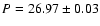 $P = 26.97 \pm 0.03$