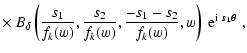 $\displaystyle \times\
B_\delta\left(\frac{s_1}{f_k(w)},
\frac{s_2}{f_k(w)},\frac{-s_1-s_2}{f_k(w)},w
\right)~{\rm e}^{{\rm i}~\vec{s_1}\vec\theta}\;,$