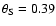 $\theta_{\rm S}=0.39$