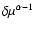 $\delta\mu^{\alpha-1}$