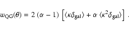 \begin{displaymath}w_{\rm QG}(\theta)=2~(\alpha-1)~\left[
\langle\kappa\delta_{...
...le
+\alpha~\langle\kappa^2\delta_{\rm gal}\rangle
\right]\;.
\end{displaymath}