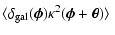 $\displaystyle \langle
\delta_{\rm gal}(\vec\phi)\kappa^2(\vec\phi+\vec\theta)
\rangle~$