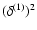 $(\delta^{(1)})^2$