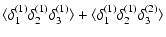 $\displaystyle \langle\delta_1^{(1)}\delta_2^{(1)}\delta_3^{(1)}\rangle+
\langle\delta_1^{(1)}\delta_2^{(1)}\delta_3^{(2)}\rangle$