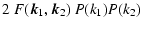 $\displaystyle 2~F(\kg_1,\kg_2)~P(k_1)P(k_2)$