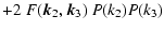 $\displaystyle +2~F(\kg_2,\kg_3)~P(k_2)P(k_3)$