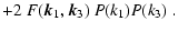 $\displaystyle +2~F(\kg_1,\kg_3)~P(k_1)P(k_3)\;.$