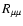 $R_{\mu \mu }$