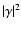 $\vert\gamma\vert^2$