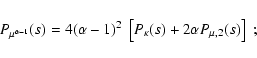 \begin{displaymath}P_{\mu^{\alpha-1}}(s)=4(\alpha-1)^2~\left[
P_\kappa(s)+2\alpha P_{\mu,2}(s)\right]\;;
\end{displaymath}