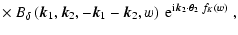 $\displaystyle \times\
B_\delta\left(\vec k_1,\vec k_2,-\vec k_1-\vec k_2,w\right)~
{\rm e}^{{\rm i}\vec{k}_2\cdot\vec\theta_2~f_K(w)}\;,$