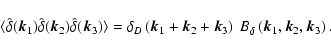 \begin{displaymath}\langle
\hat\delta(\vec k_1)\hat\delta(\vec k_2)\hat\delta(\...
... k_3\right)~
B_\delta\left(\vec k_1,\vec k_2,\vec k_3\right).
\end{displaymath}