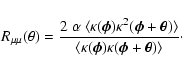 \begin{displaymath}R_{\mu\mu}(\theta)=
\frac{2~\alpha~\langle\kappa(\vec\phi)
...
...langle\kappa(\vec\phi)\kappa(\vec\phi+\vec\theta)\rangle}\cdot
\end{displaymath}