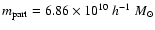 $m_{\rm part}=6.86\times 10^{10}~h^{-1}~M_\odot$