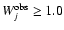 $W_j^{\rm obs} \ge 1.0$