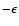 $-\epsilon$
