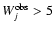 $W_j^{\rm obs} > 5$