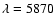 $\lambda =
5870$