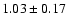 $1.03\pm 0.17$