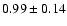 $0.99\pm 0.14$