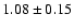 $1.08\pm 0.15$