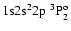${\rm 1s}{\rm 2s}^2{\rm 2p}\ ^3{\rm P}^{\rm o}_{2}$