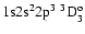 ${\rm 1s}{\rm 2s}^2{\rm 2p}^3\ ^3{\rm D}^{\rm o}_{3}$
