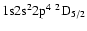 ${\rm 1s}{\rm 2s}^2{\rm 2p}^4\ ^2{\rm D}_{5/2}$