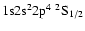 ${\rm 1s}{\rm 2s}^2{\rm 2p}^4\ ^2{\rm S}_{1/2}$