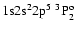 ${\rm 1s}{\rm 2s}^2{\rm 2p}^5\ ^3{\rm P}^{\rm o}_{2}$