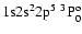 ${\rm 1s}{\rm 2s}^2{\rm 2p}^5\ ^3{\rm P}^{\rm o}_{0}$