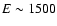 $E\sim 1500$