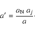 \begin{eqnarray*}a'=\frac{a_{\rm N}\;a_j}{a}\cdot
\end{eqnarray*}
