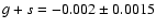 $g+s=-0.002\pm 0.0015$