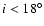 $i<18^\circ$