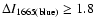 $\Delta I_{\rm 1665(blue)}\ge1.8$