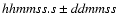 ${\it hhmmss.s} \pm {\it ddmmss}$