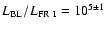 $L_{\rm BL}/L_{\rm FR~I} = 10^{5\pm1}$