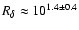 $R_{\delta} \approx 10^{1.4 \pm 0.4}$