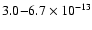 $
3.0{-}6.7 \times 10^{-13}$