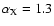 $\alpha _{\rm X}=1.3$