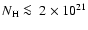 $N_{\rm H} \la ~ 2 \times 10^{21}$