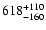 $\rm 618^{+110}_{-160}$
