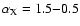 $\alpha_{\rm X}=1.5{-}0.5$
