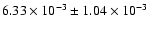 $6.33 \times 10^{-3} \pm 1.04 \times 10^{-3}$