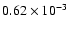 $0.62 \times 10^{-3}$