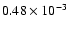 $0.48 \times 10^{-3}$