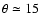 $\theta\simeq 15$