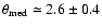 $\theta_{\rm med} \simeq 2.6\pm 0.4$